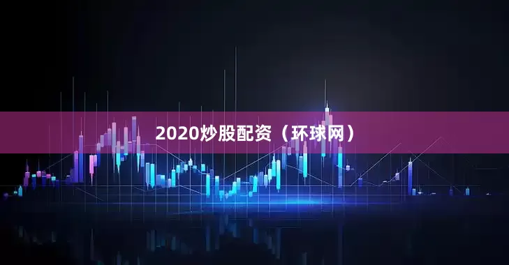 2020炒股配资（环球网）