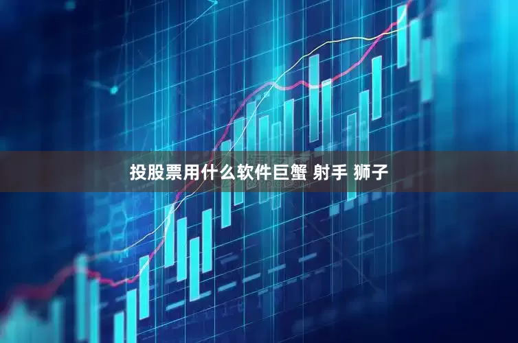 投股票用什么软件巨蟹 射手 狮子