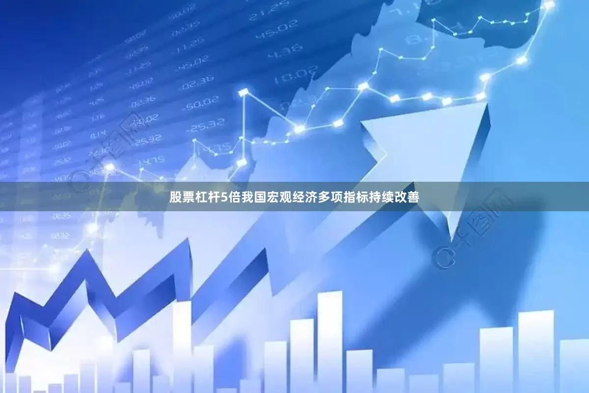股票杠杆5倍我国宏观经济多项指标持续改善