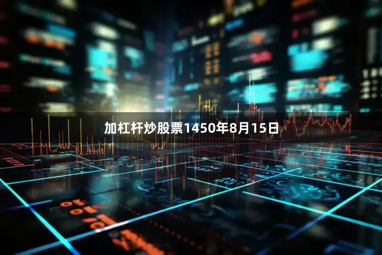 加杠杆炒股票1450年8月15日