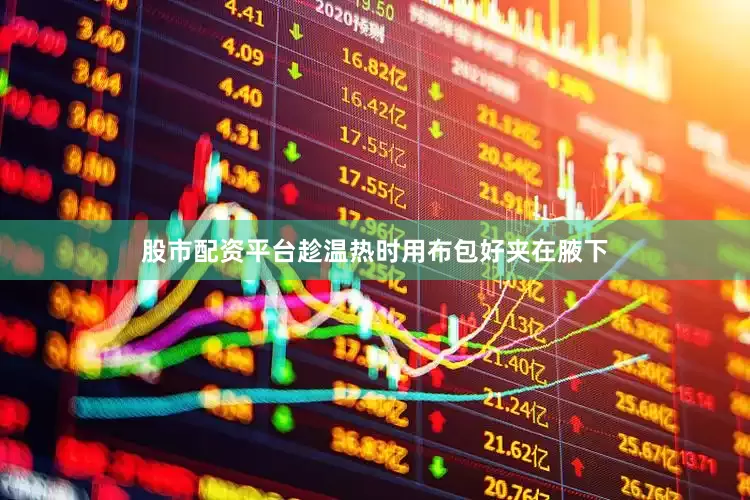 股市配资平台趁温热时用布包好夹在腋下