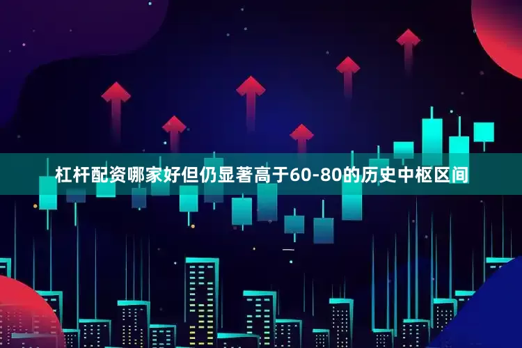 杠杆配资哪家好但仍显著高于60-80的历史中枢区间
