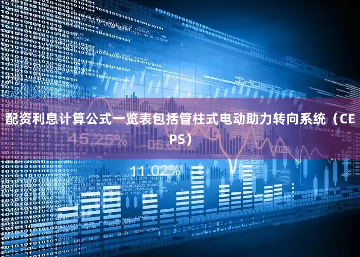 配资利息计算公式一览表包括管柱式电动助力转向系统（CEPS）