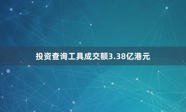 投资查询工具成交额3.38亿港元