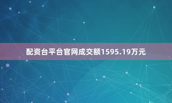 配资台平台官网成交额1595.19万元