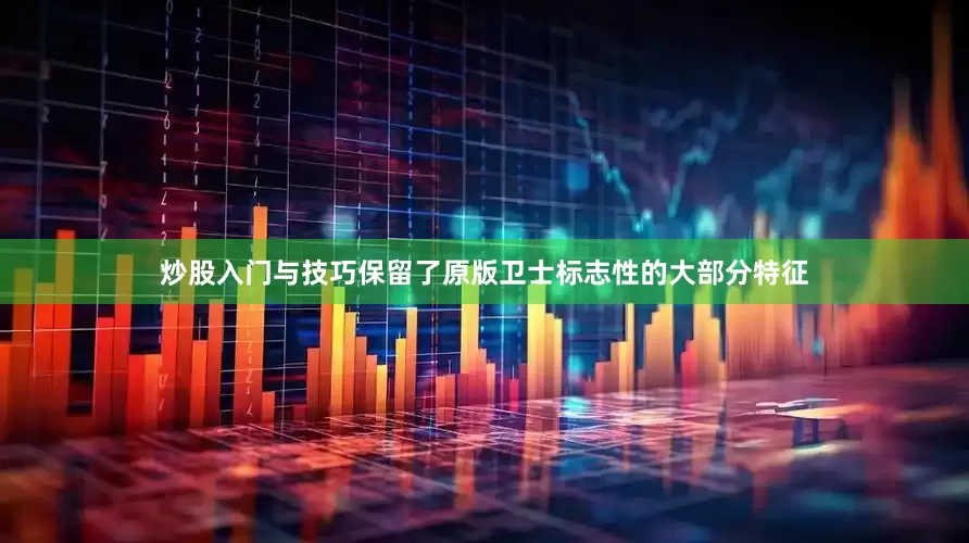 炒股入门与技巧保留了原版卫士标志性的大部分特征